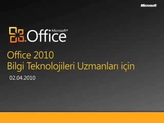 Office 2010Bilgi Teknolojileri Uzmanları için  26.03.2010 