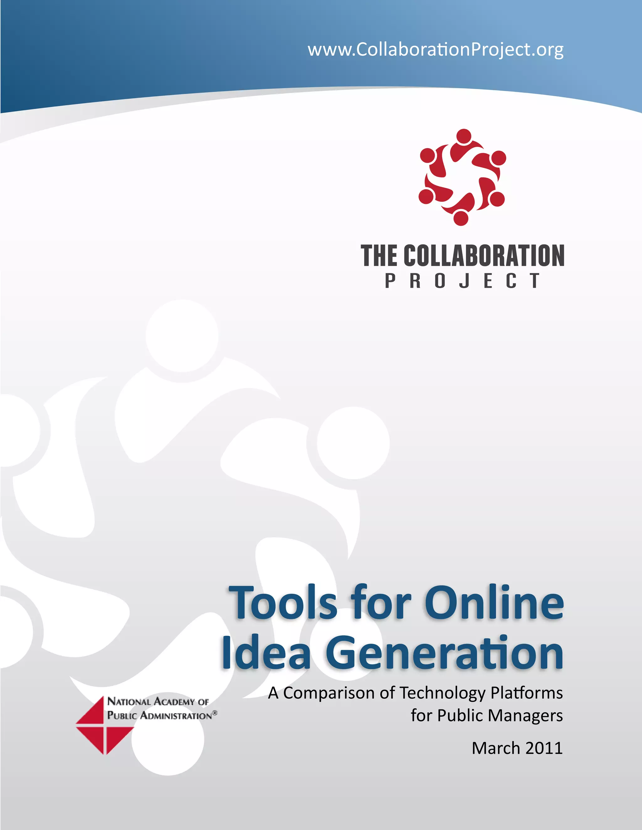 www.CollaborationProject.org




 Tools for Online
Idea Generation
  A Comparison of Technology Platforms
                   for Public Managers
                          March 2011
 