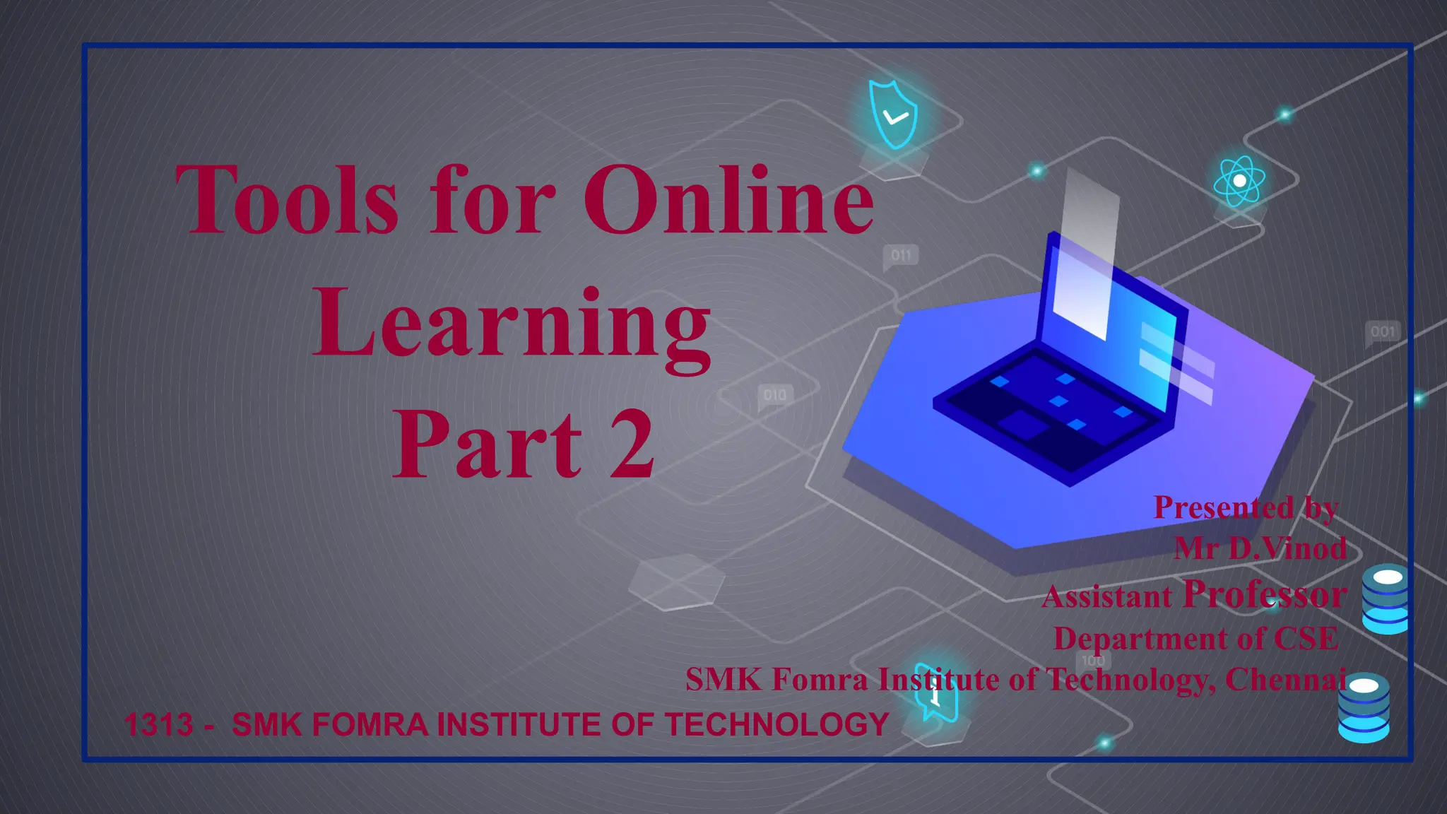 Tools for Online
Learning
Part 2 Presented by
Mr D.Vinod
Assistant Professor
Department of CSE
SMK Fomra Institute of Technology, Chennai
1313 - SMK FOMRA INSTITUTE OF TECHNOLOGY
 