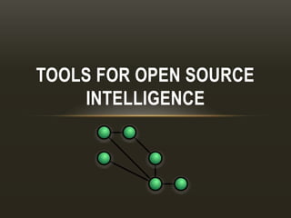 TOOLS FOR OPEN SOURCE
INTELLIGENCE
 