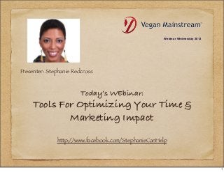 Today’s WEbinar:
Tools For Optimizing Your Time &
Marketing Impact
http://www.facebook.com/StephanieCanHelp
Presenter: Stephanie Redcross
Webinar Wednesday 2013
1
 