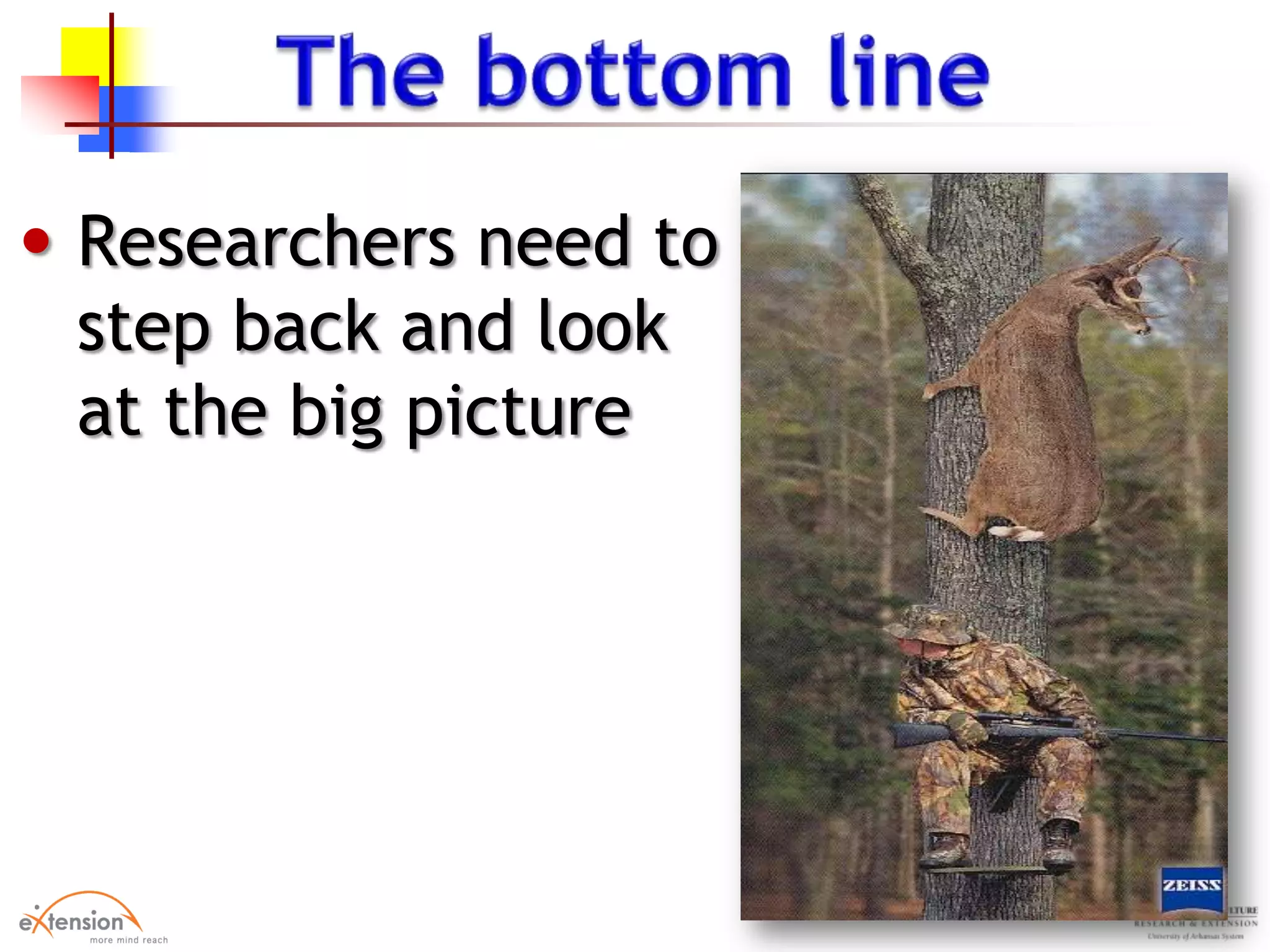 • Researchers need to
step back and look
at the big picture
 