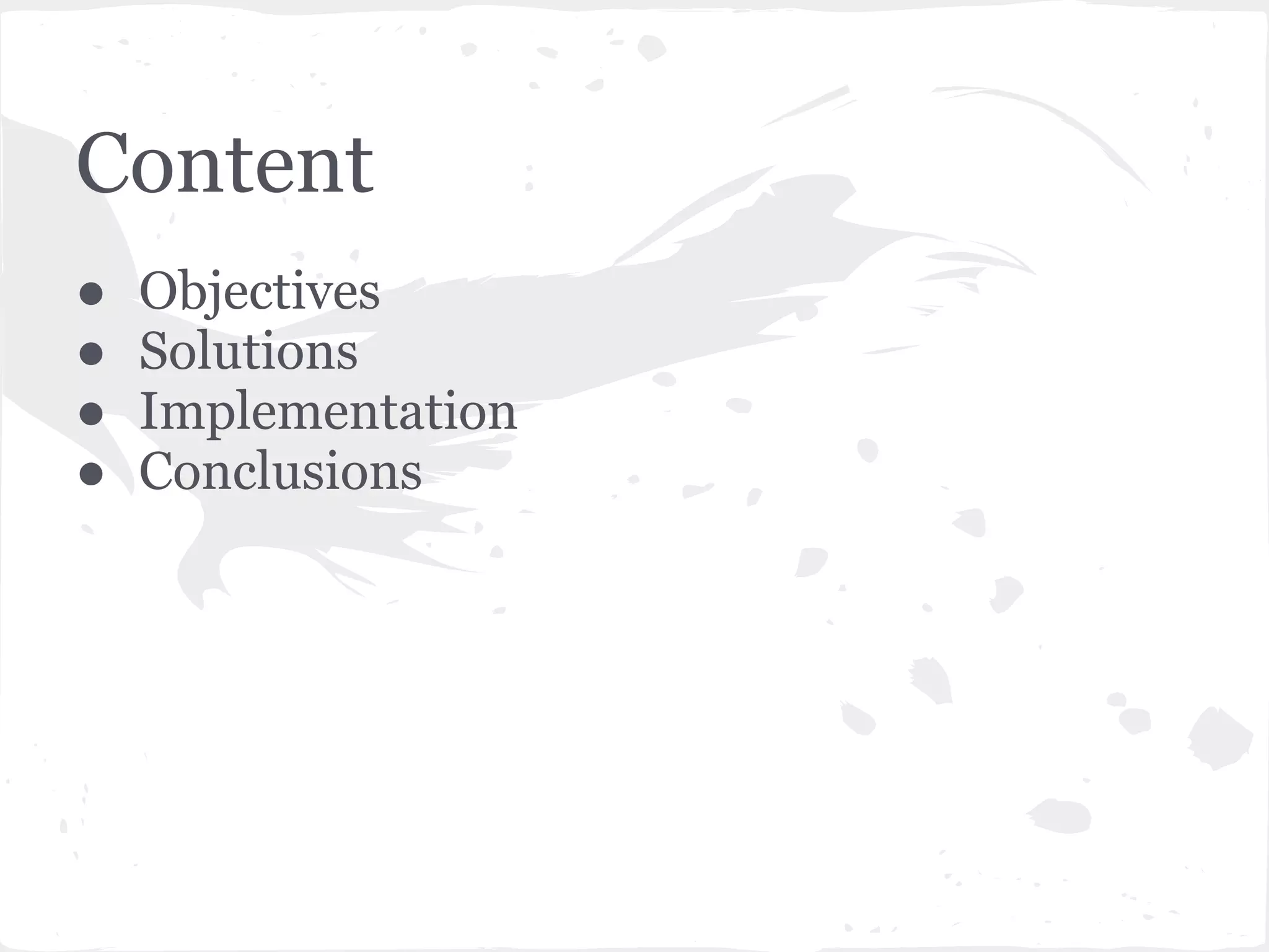 Content
●   Objectives
●   Solutions
●   Implementation
●   Conclusions
 