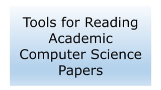 Tools for Reading
Academic
Computer Science
Papers
 