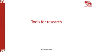 By Dr. Sangeeta Paliwal
Tools for research
 