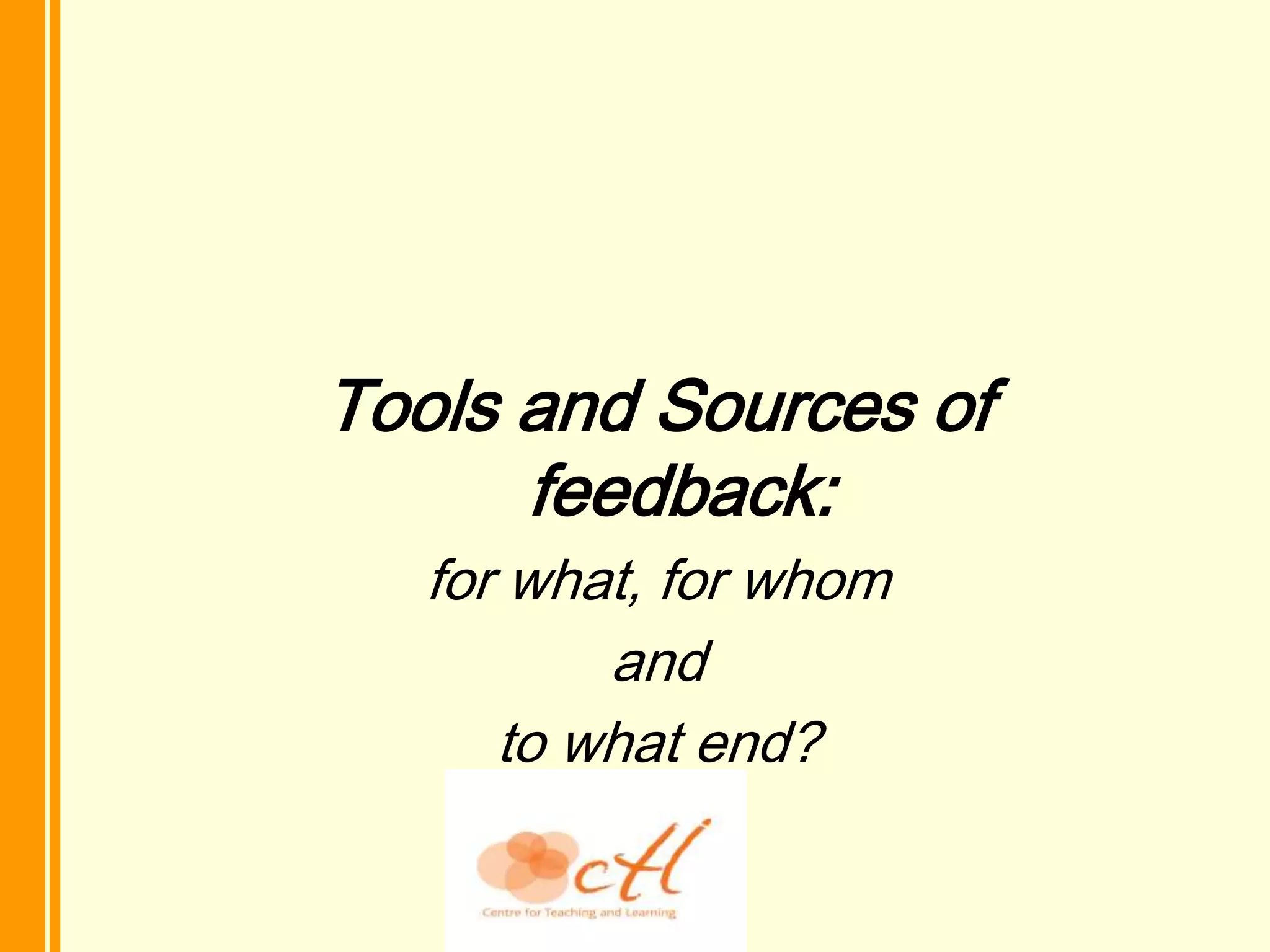 Tools and Sources of
      feedback:
   for what, for whom
          and
      to what end?
 