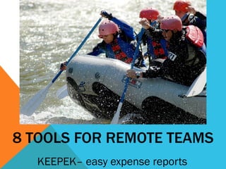 8 TOOLS FOR REMOTE TEAMS
KEEPEK– easy expense reports
 