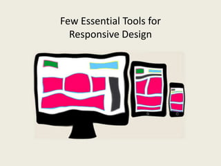 Few Essential Tools for
Responsive Design
 
