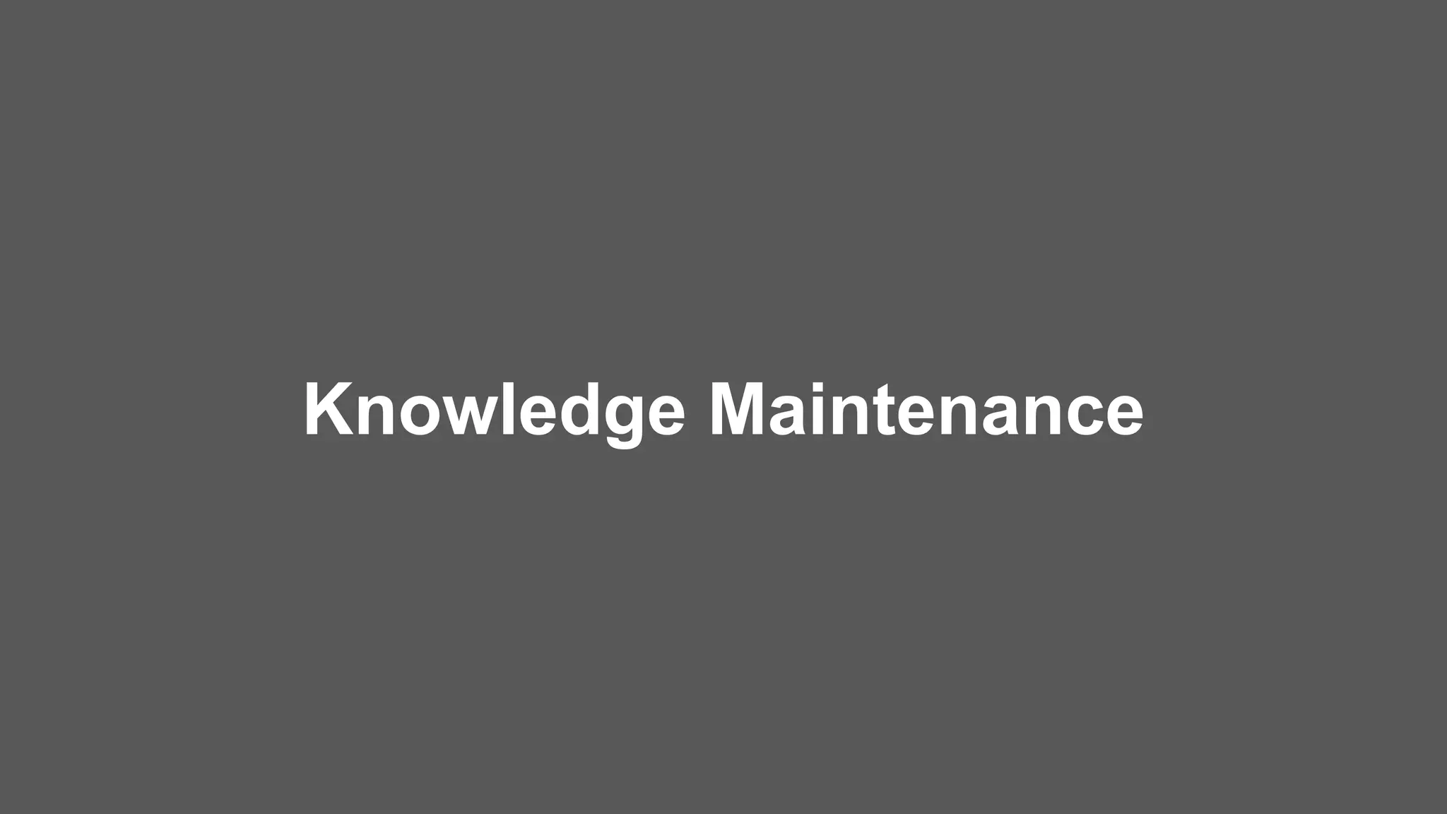 Knowledge Maintenance
 