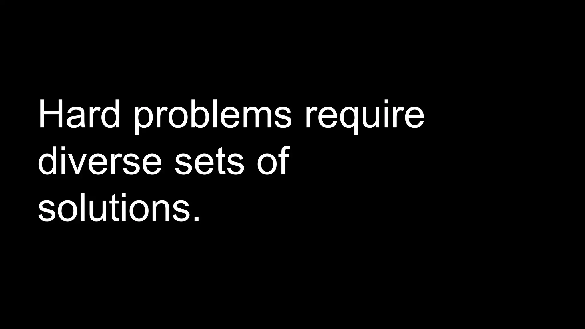 Hard problems require
diverse sets of
solutions.
 