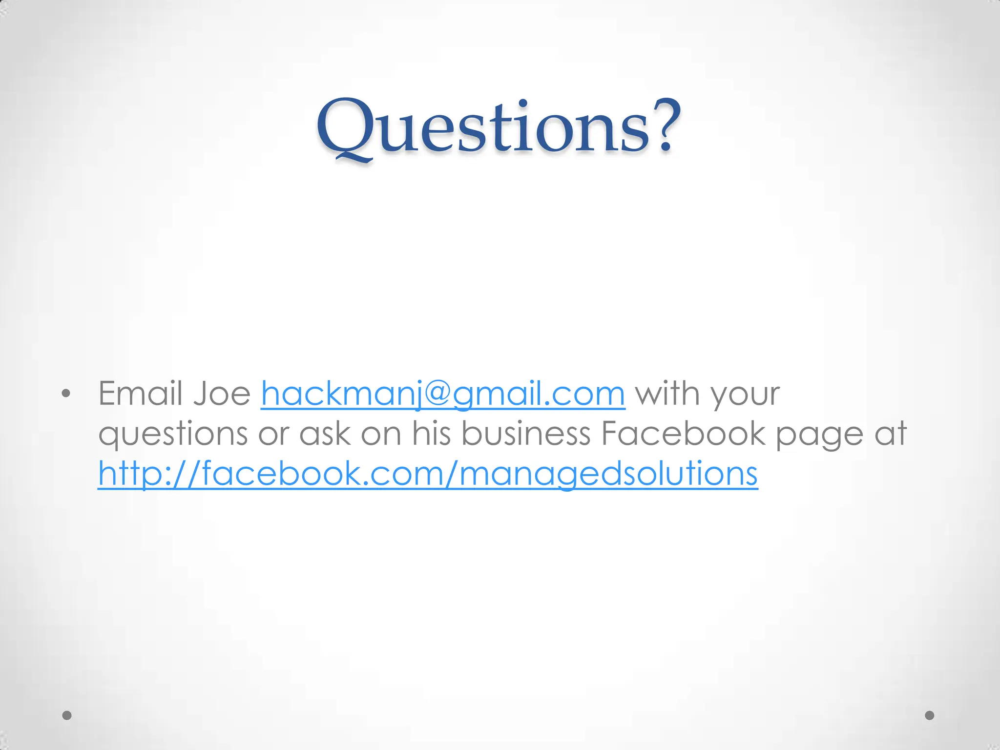 Questions?Email Joe hackmanj@gmail.com with your questions or ask on his business Facebook page at http://facebook.com/managedsolutions