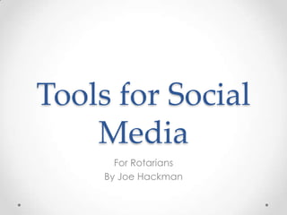 Tools for Social Media For Rotarians By Joe Hackman 
