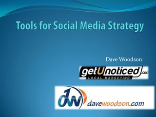 Tools for Social Media Strategy Dave Woodson 