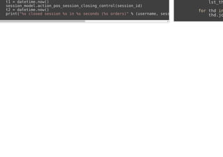 t1 = datetime.now()
session_model.action_pos_session_closing_control(session_id)
t2 = datetime.now()
print("%s closed session %s in %s seconds (%s orders)" % (username, sess
lst_th
for thd in
thd.jo
 