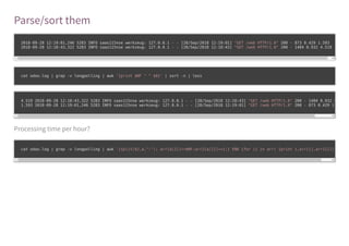 Parse/sort them
Processing time per hour?
2018-09-28 12:19:01,246 5283 INFO saas115nse werkzeug: 127.0.0.1 - - [28/Sep/2018 12:19:01] "GET /web HTTP/1.0" 200 - 873 0.429 1.593
2018-09-28 12:18:43,322 5283 INFO saas115nse werkzeug: 127.0.0.1 - - [28/Sep/2018 12:18:43] "GET /web HTTP/1.0" 200 - 1484 0.932 4.519
cat odoo.log | grep -v longpolling | awk '{print $NF " " $0}' | sort -n | less
4.519 2018-09-28 12:18:43,322 5283 INFO saas115nse werkzeug: 127.0.0.1 - - [28/Sep/2018 12:18:43] "GET /web HTTP/1.0" 200 - 1484 0.932 4
1.593 2018-09-28 12:19:01,246 5283 INFO saas115nse werkzeug: 127.0.0.1 - - [28/Sep/2018 12:19:01] "GET /web HTTP/1.0" 200 - 873 0.429 1
cat odoo.log | grep -v longpolling | awk '{split($2,a,":"); arr[a[1]]+=$NF;arr2[a[1]]+=1;} END {for (i in arr) {print i,arr[i],arr2[i]}}
 