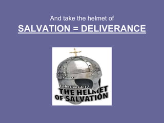 And take the helmet of
SALVATION = DELIVERANCE
 