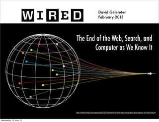 The End of the Web, Search, and
Computer as We Know It
David Gelernter
February 2013
http://www.wired.com/opinion/2013/02/the-end-of-the-web-computers-and-search-as-we-know-it/
 