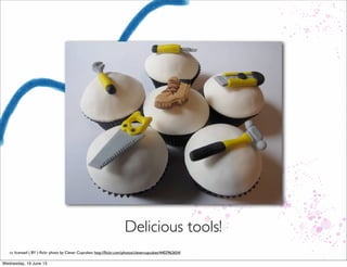 Delicious tools!
cc licensed ( BY ) ﬂickr photo by Clever Cupcakes: http://ﬂickr.com/photos/clevercupcakes/4402962654/
 