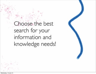 Choose the best
search for your
information and
knowledge needs!
 