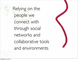 Relying on the
people we
connect with
through social
networks and
collaborative tools
and environments
 