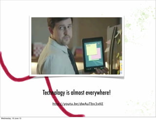 Technology is almost everywhere!
http://youtu.be/dwAuTbx3xKE
 