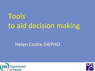 Tools
to aid decision making
Helen Cooke SWPHO
 