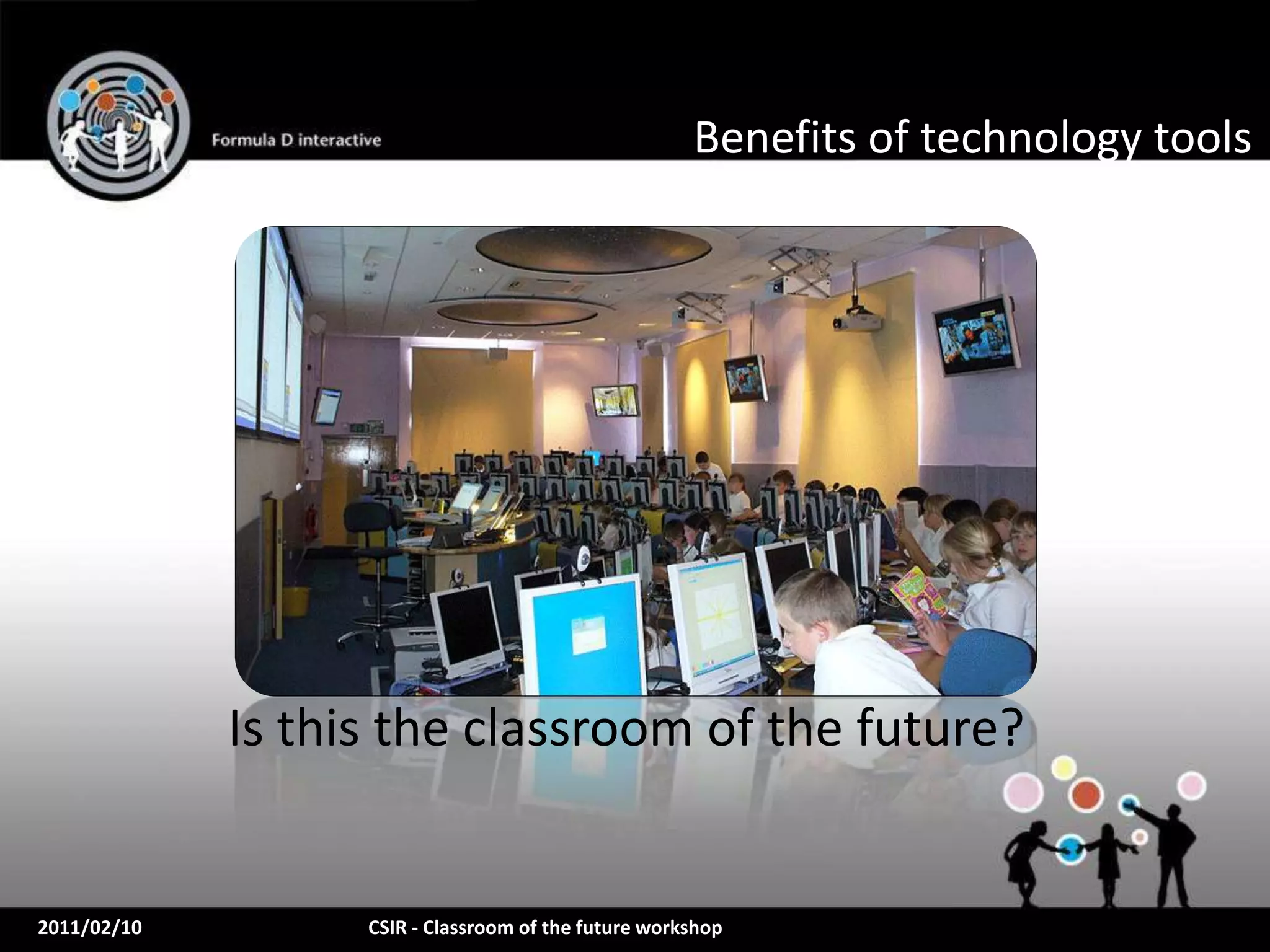 Benefits of technology tools




             Is this the classroom of the future?


2011/02/10         CSIR - Classroom of the future workshop
 