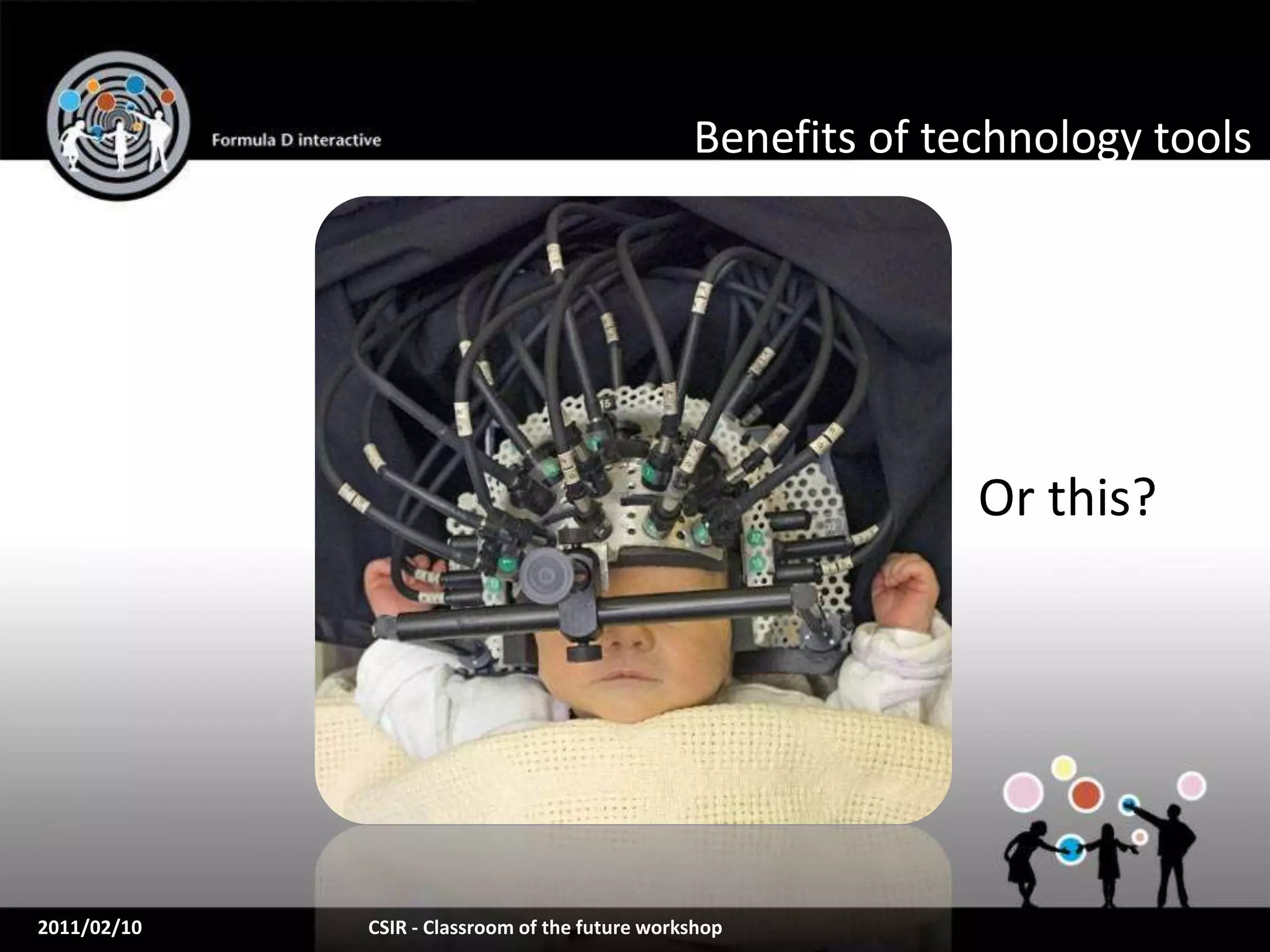 Benefits of technology tools




                                                              Or this?




2011/02/10   CSIR - Classroom of the future workshop
 