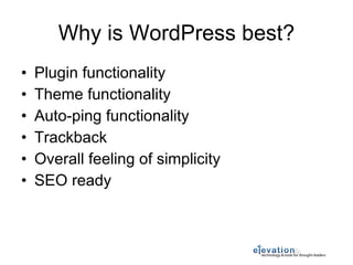Why is WordPress best? Plugin functionality Theme functionality Auto-ping functionality Trackback Overall feeling of simplicity SEO ready 