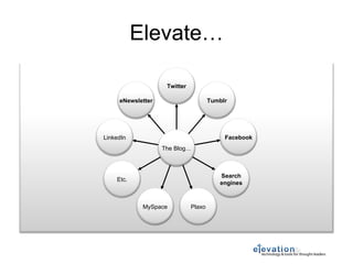 Elevate… eNewsletter LinkedIn Etc. MySpace Plaxo Search engines Facebook Tumblr Twitter The Blog… 
