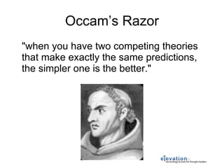 Occam’s Razor "when you have two competing theories that make exactly the same predictions, the simpler one is the better."  