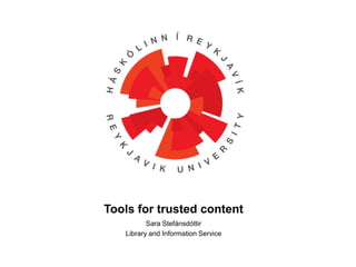 Tools for trusted content Sara Stefánsdóttir  Library and Information Service  