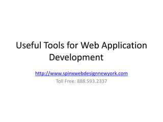 Useful Tools for Web Application
        Development
    http://www.spinxwebdesignnewyork.com
            Toll Free: 888.593.2337
 