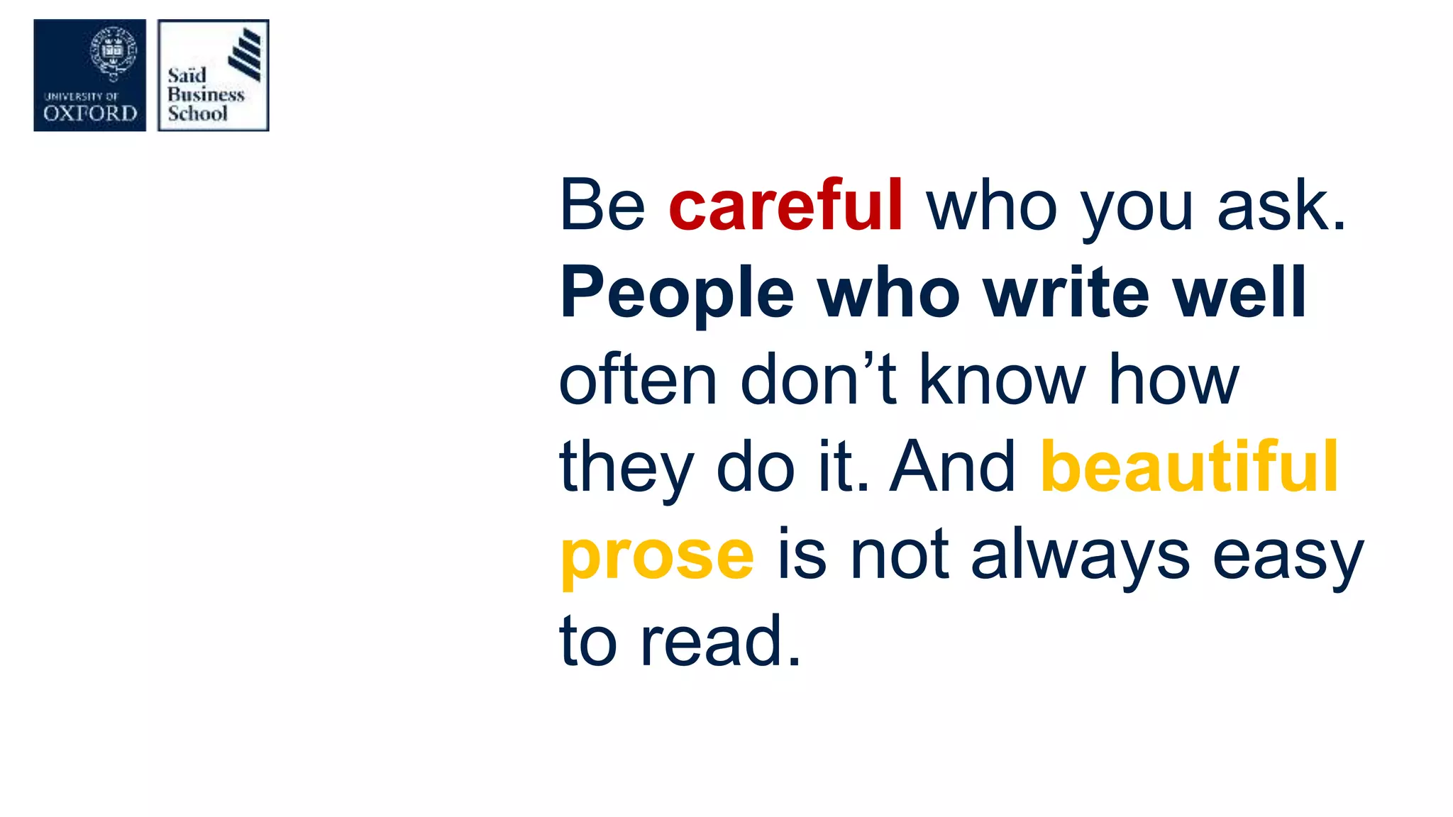 Be careful who you ask.
People who write well
often don’t know how
they do it. And beautiful
prose is not always easy
to read.
 