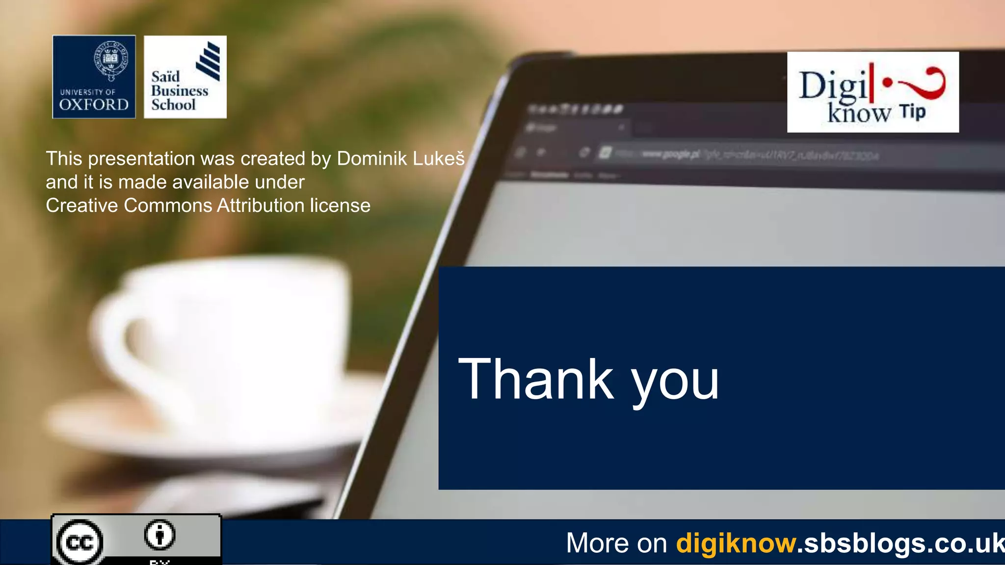 More on digiknow.sbsblogs.co.uk
Thank you
This presentation was created by Dominik Lukeš
and it is made available under
Creative Commons Attribution license
 