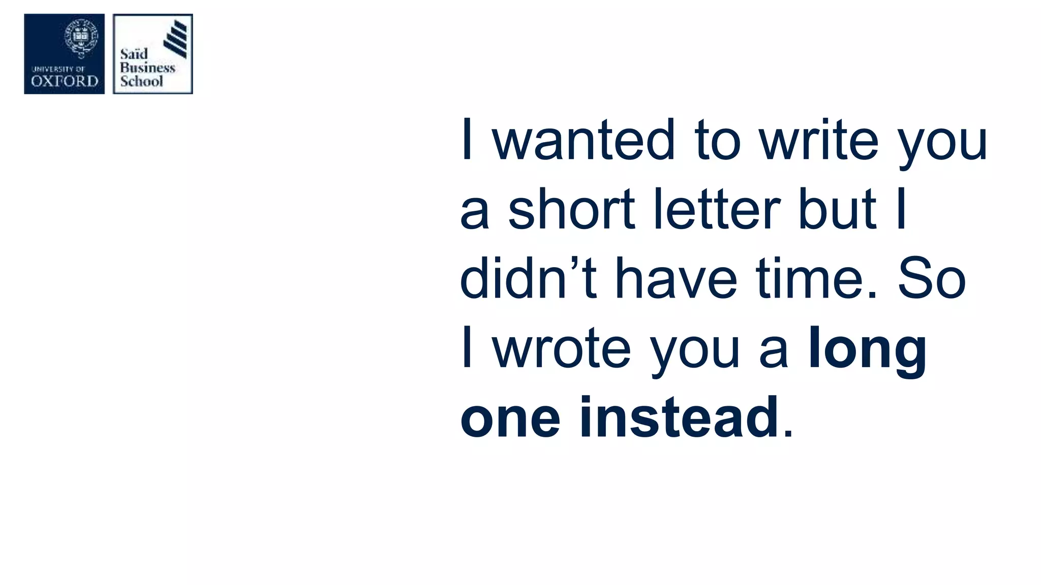 I wanted to write you
a short letter but I
didn’t have time. So
I wrote you a long
one instead.
 