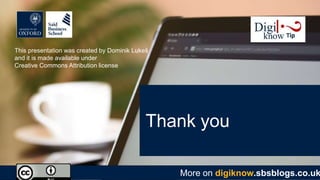 More on digiknow.sbsblogs.co.uk
Thank you
This presentation was created by Dominik Lukeš
and it is made available under
Creative Commons Attribution license
 