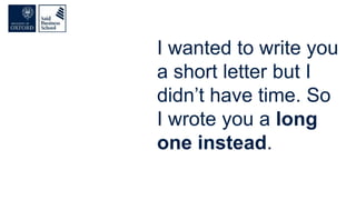 I wanted to write you
a short letter but I
didn’t have time. So
I wrote you a long
one instead.
 