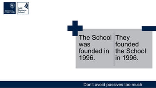 Don’t avoid passives too much
The School
was
founded in
1996.
They
founded
the School
in 1996.
 