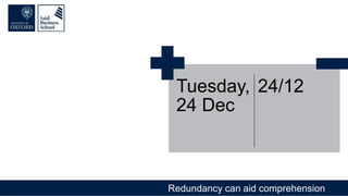 Redundancy can aid comprehension
Tuesday,
24 Dec
24/12
 