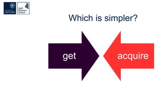 Which is simpler?
get acquire
 