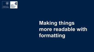 Making things
more readable with
formatting
 