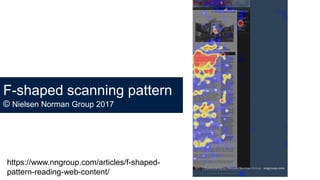 F-shaped scanning pattern
© Nielsen Norman Group 2017
https://www.nngroup.com/articles/f-shaped-
pattern-reading-web-content/
 