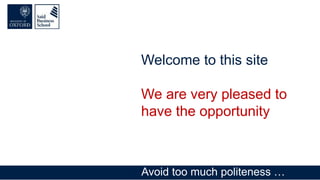 Welcome to this site
We are very pleased to
have the opportunity
Avoid too much politeness …
 