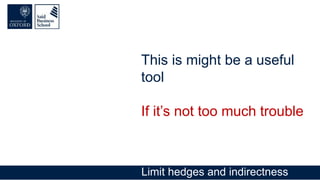 This is might be a useful
tool
If it’s not too much trouble
Limit hedges and indirectness
 