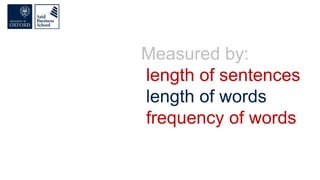 Measured by:
length of sentences
length of words
frequency of words
 