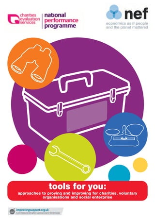 tools for you:
approaches to proving and improving for charities, voluntary
           organisations and social enterprise
 