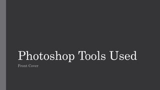 Photoshop Tools Used
Front Cover
 