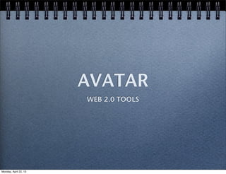 AVATAR
WEB 2.0 TOOLS
Monday, April 22, 13
 