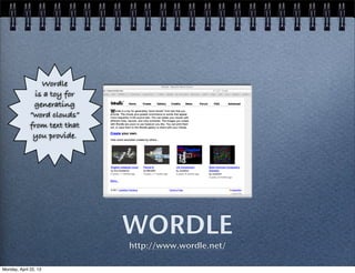 WORDLE
http://www.wordle.net/
Wordle
is a toy for
generating
“word clouds”
from text that
you provide.
Monday, April 22, 13
 